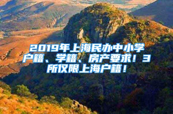 2019年上海民辦中小學(xué)戶籍、學(xué)籍、房產(chǎn)要求！3所僅限上海戶籍！