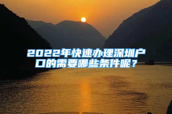 2022年快速辦理深圳戶口的需要哪些條件呢？