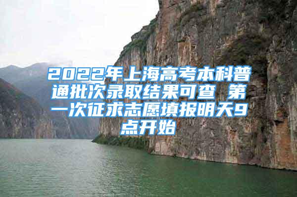 2022年上海高考本科普通批次錄取結(jié)果可查 第一次征求志愿填報明天9點開始