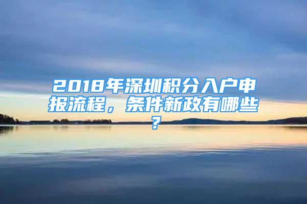 2018年深圳積分入戶申報(bào)流程，條件新政有哪些？