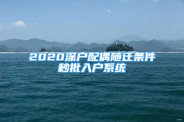 2020深戶配偶隨遷條件秒批入戶系統(tǒng)