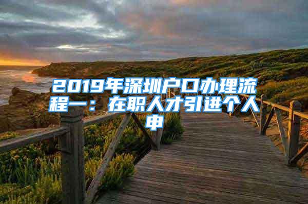 2019年深圳戶口辦理流程一：在職人才引進(jìn)個(gè)人申