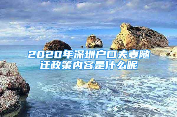 2020年深圳戶口夫妻隨遷政策內(nèi)容是什么呢