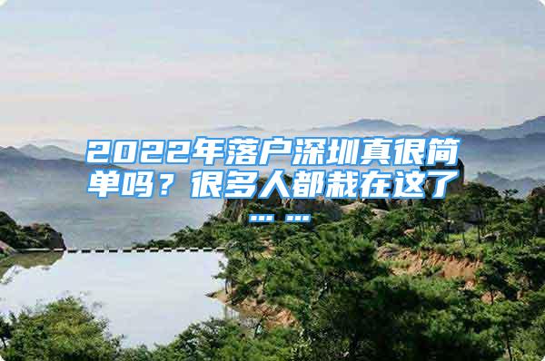 2022年落戶深圳真很簡(jiǎn)單嗎？很多人都栽在這了……