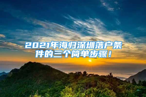 2021年海歸深圳落戶條件的三個簡單步驟！