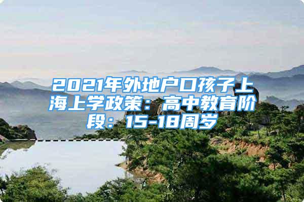 2021年外地戶口孩子上海上學政策：高中教育階段：15-18周歲