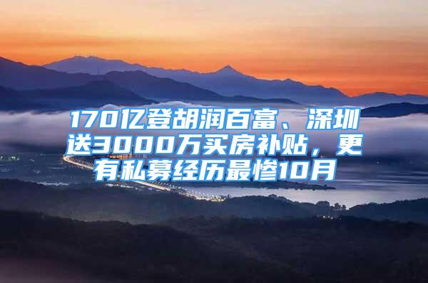 170億登胡潤百富、深圳送3000萬買房補(bǔ)貼，更有私募經(jīng)歷最慘10月