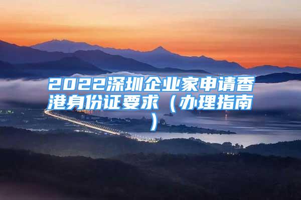 2022深圳企業(yè)家申請香港身份證要求（辦理指南）