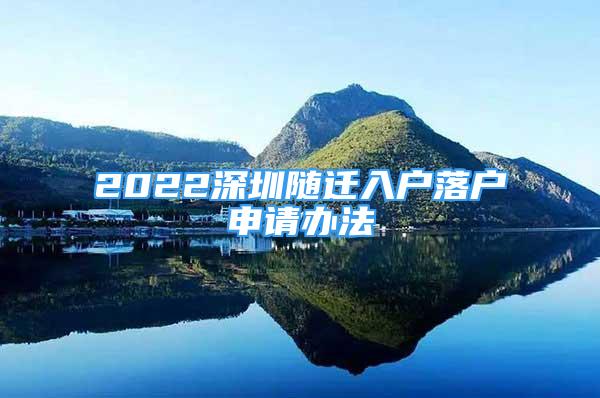 2022深圳隨遷入戶落戶申請辦法