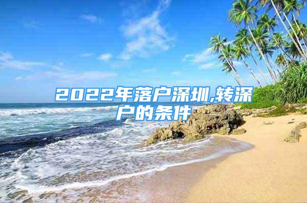 2022年落戶深圳,轉深戶的條件