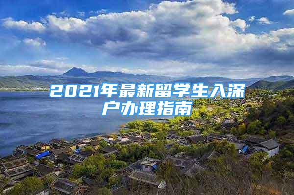 2021年最新留學(xué)生入深戶辦理指南