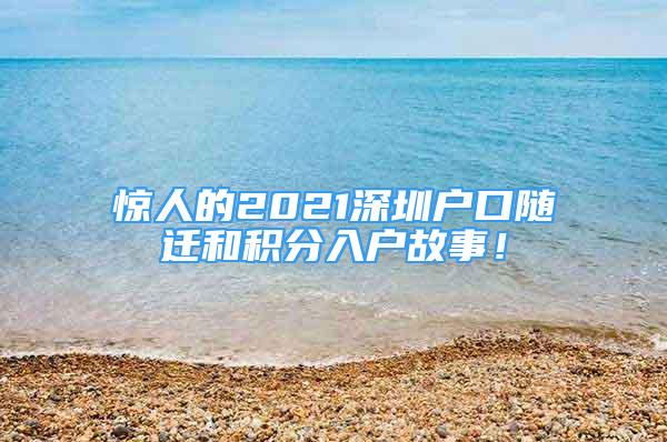 驚人的2021深圳戶口隨遷和積分入戶故事！