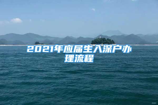 2021年應(yīng)屆生入深戶辦理流程