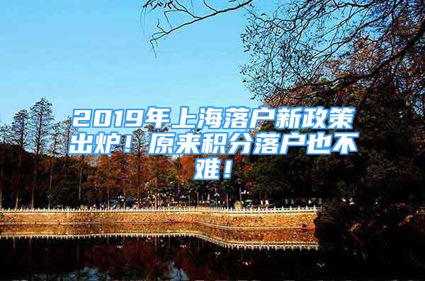 2019年上海落戶新政策出爐！原來(lái)積分落戶也不難！