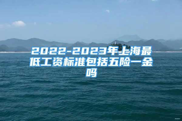 2022-2023年上海最低工資標(biāo)準(zhǔn)包括五險(xiǎn)一金嗎