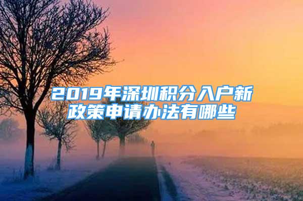 2019年深圳積分入戶新政策申請辦法有哪些