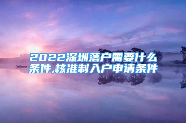 2022深圳落戶需要什么條件,核準(zhǔn)制入戶申請條件