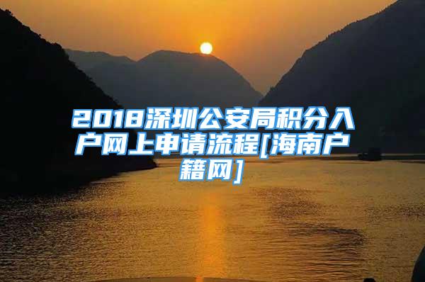 2018深圳公安局積分入戶網(wǎng)上申請(qǐng)流程[海南戶籍網(wǎng)]