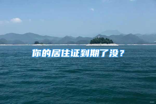 你的居住證到期了沒？