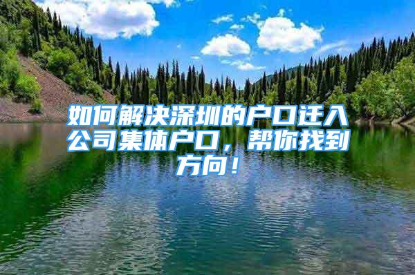 如何解決深圳的戶口遷入公司集體戶口，幫你找到方向！