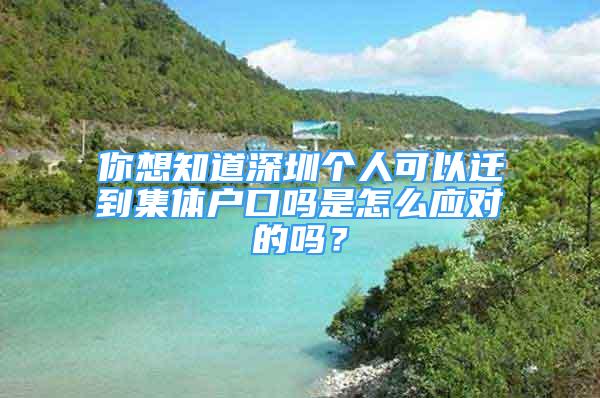 你想知道深圳個(gè)人可以遷到集體戶口嗎是怎么應(yīng)對(duì)的嗎？