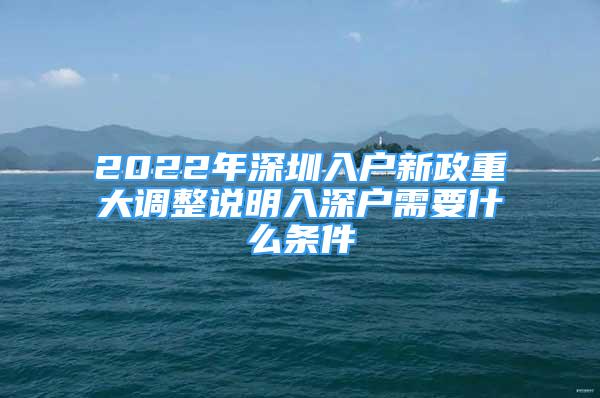 2022年深圳入戶(hù)新政重大調(diào)整說(shuō)明入深戶(hù)需要什么條件