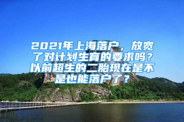 2021年上海落戶，放寬了對計劃生育的要求嗎？以前超生的二胎現(xiàn)在是不是也能落戶了？