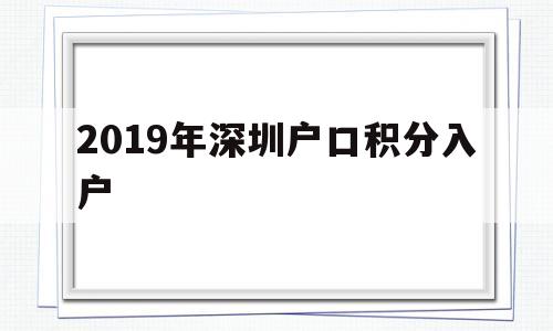 2019年深圳戶(hù)口積分入戶(hù)(深圳積分入戶(hù)條件2018政策官網(wǎng)) 深圳積分入戶(hù)