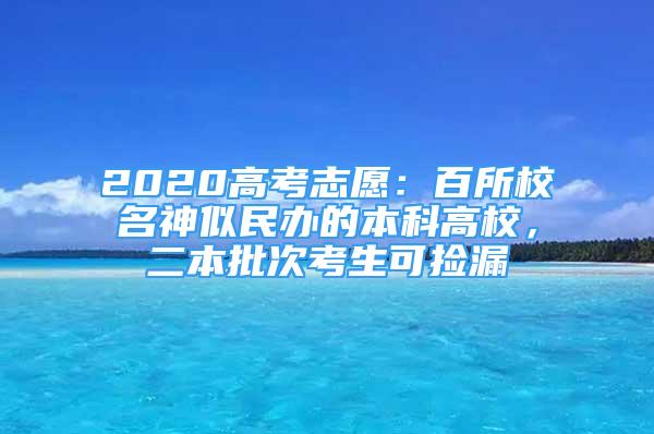 2020高考志愿：百所校名神似民辦的本科高校，二本批次考生可撿漏