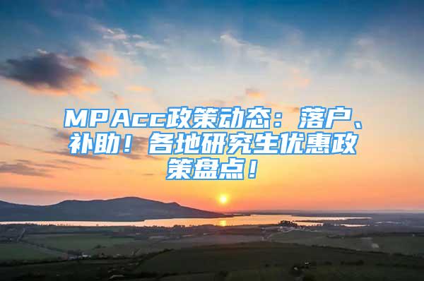 MPAcc政策動(dòng)態(tài)：落戶、補(bǔ)助！各地研究生優(yōu)惠政策盤點(diǎn)！