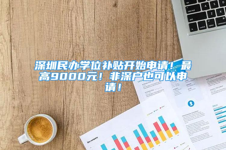 深圳民辦學(xué)位補貼開始申請！最高9000元！非深戶也可以申請！