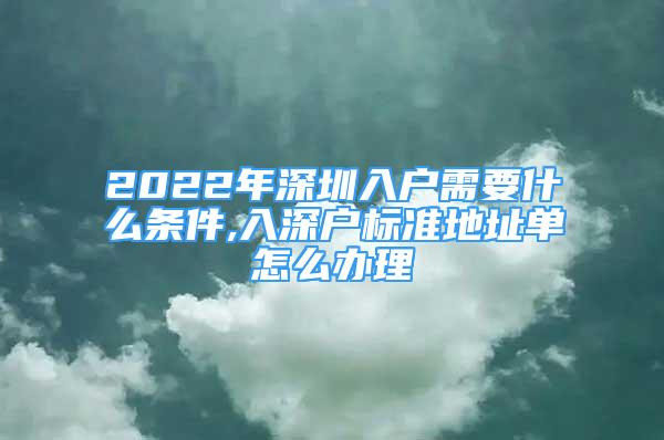 2022年深圳入戶需要什么條件,入深戶標(biāo)準(zhǔn)地址單怎么辦理