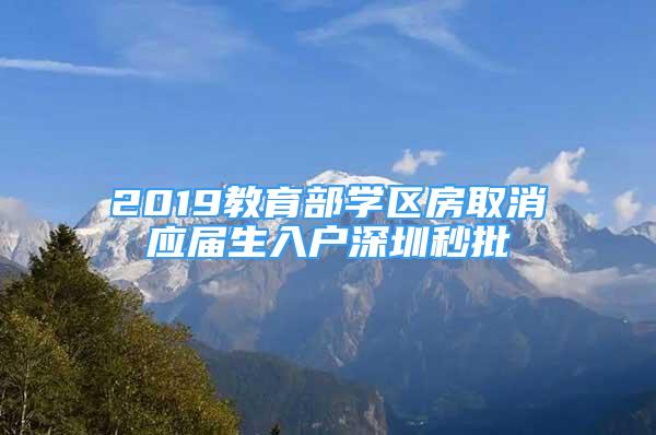 2019教育部學(xué)區(qū)房取消應(yīng)屆生入戶(hù)深圳秒批