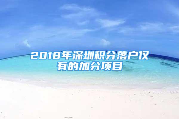 2018年深圳積分落戶僅有的加分項目