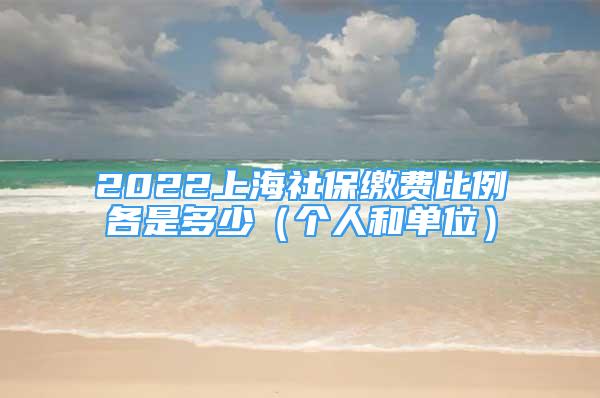 2022上海社保繳費比例各是多少（個人和單位）