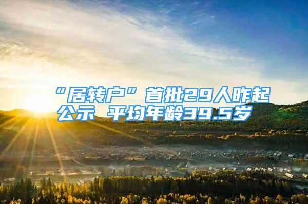 “居轉戶”首批29人昨起公示 平均年齡39.5歲