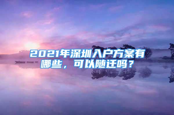 2021年深圳入戶方案有哪些，可以隨遷嗎？