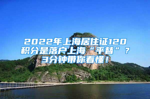 2022年上海居住證120積分是落戶上?！捌教妗保?分鐘帶你看懂！