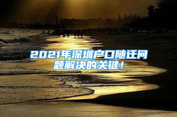 2021年深圳戶口隨遷問(wèn)題解決的關(guān)鍵！