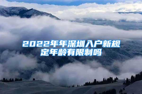 2022年年深圳入戶新規(guī)定年齡有限制嗎