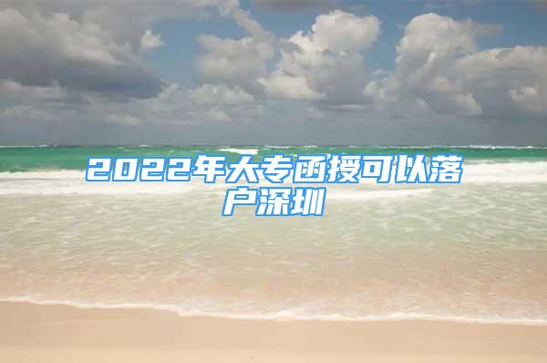 2022年大專函授可以落戶深圳