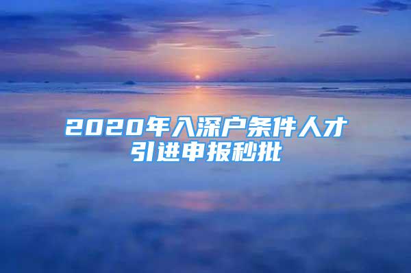 2020年入深戶條件人才引進(jìn)申報(bào)秒批