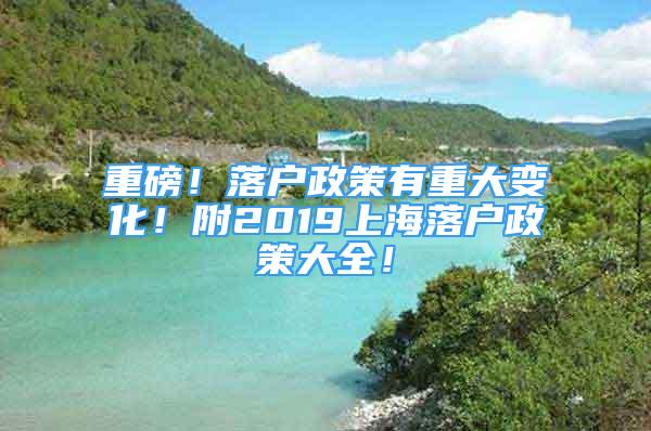 重磅！落戶政策有重大變化！附2019上海落戶政策大全！