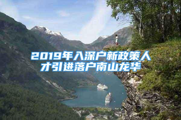 2019年入深戶新政策人才引進落戶南山龍華