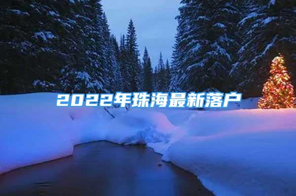 2022年珠海最新落戶