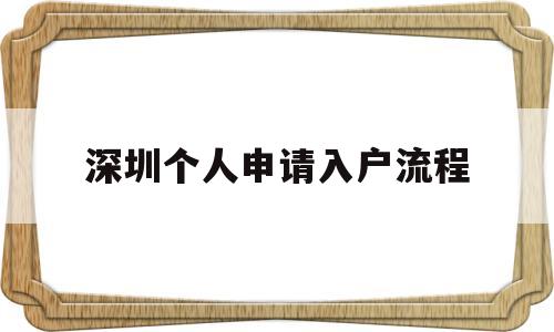 深圳個人申請入戶流程(深圳核準(zhǔn)入戶流程個人辦理) 積分入戶測評