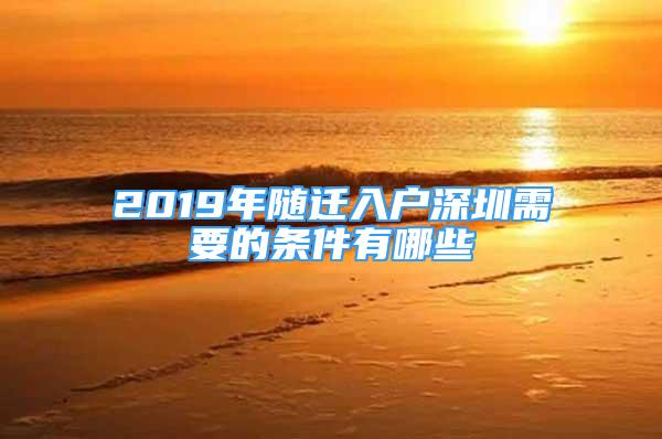 2019年隨遷入戶深圳需要的條件有哪些