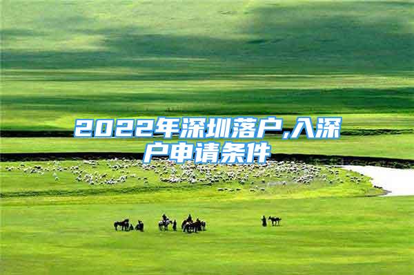 2022年深圳落戶,入深戶申請條件