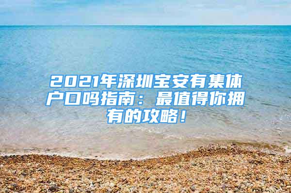 2021年深圳寶安有集體戶口嗎指南：最值得你擁有的攻略！