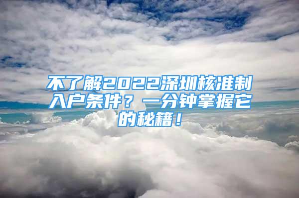 不了解2022深圳核準(zhǔn)制入戶條件？一分鐘掌握它的秘籍！